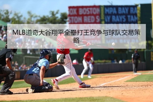 MLB道奇大谷翔平全壘打王竞争与球队交易策略